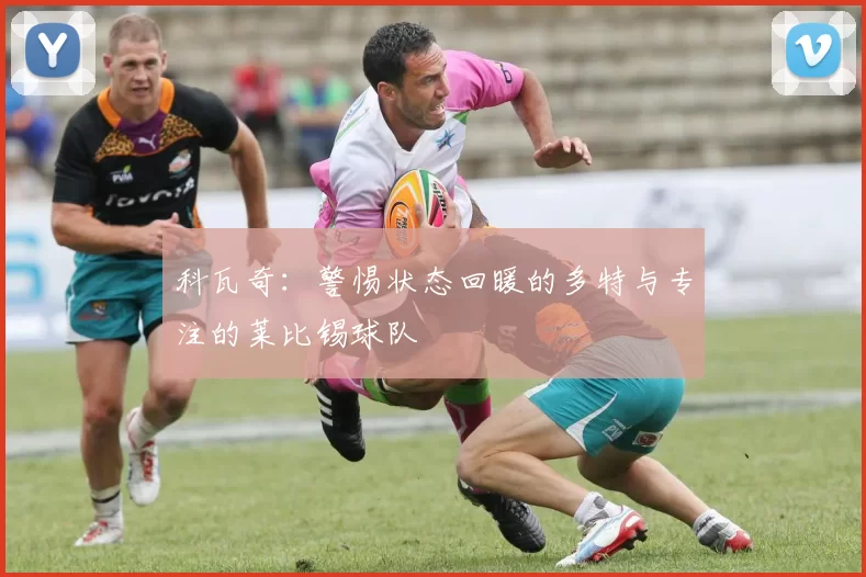 科瓦奇：警惕状态回暖的多特与专注的莱比锡球队