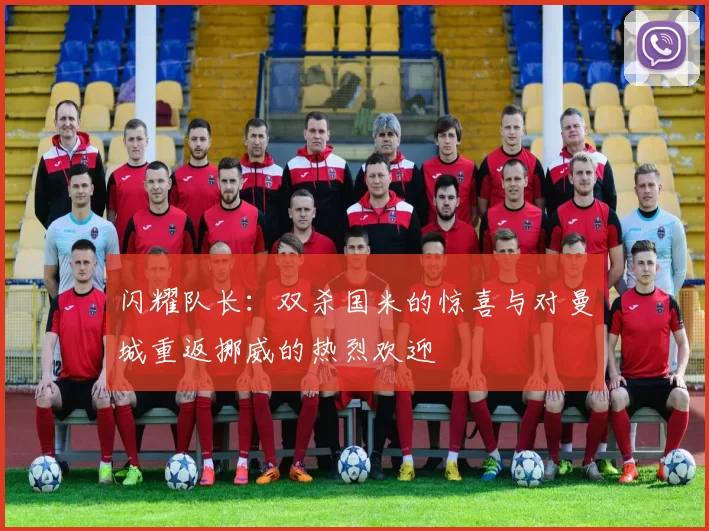 闪耀队长：双杀国米的惊喜与对曼城重返挪威的热烈欢迎